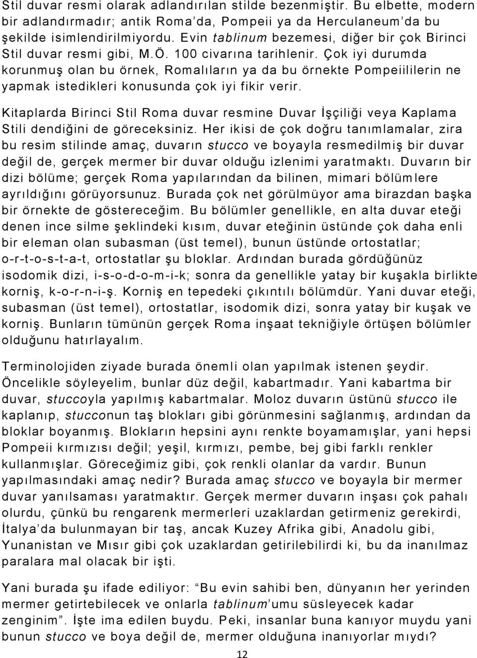 Çok iyi durumda korunmuş olan bu örnek, Romalıların ya da bu örnekte Pompeiililerin ne yapmak istedikleri konusunda çok iyi fikir verir.