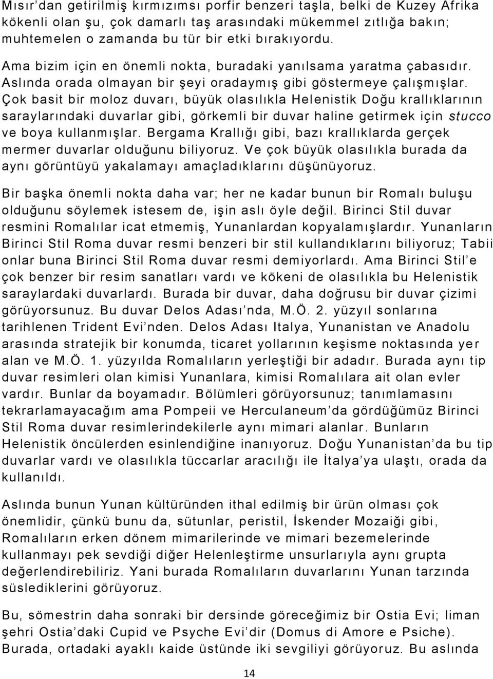 Çok basit bir moloz duvarı, büyük olasılıkla Hel enistik Doğu krallıklarının saraylarındaki duvarlar gibi, görkemli bir duvar haline getirmek için stucco ve boya kullanmışlar.