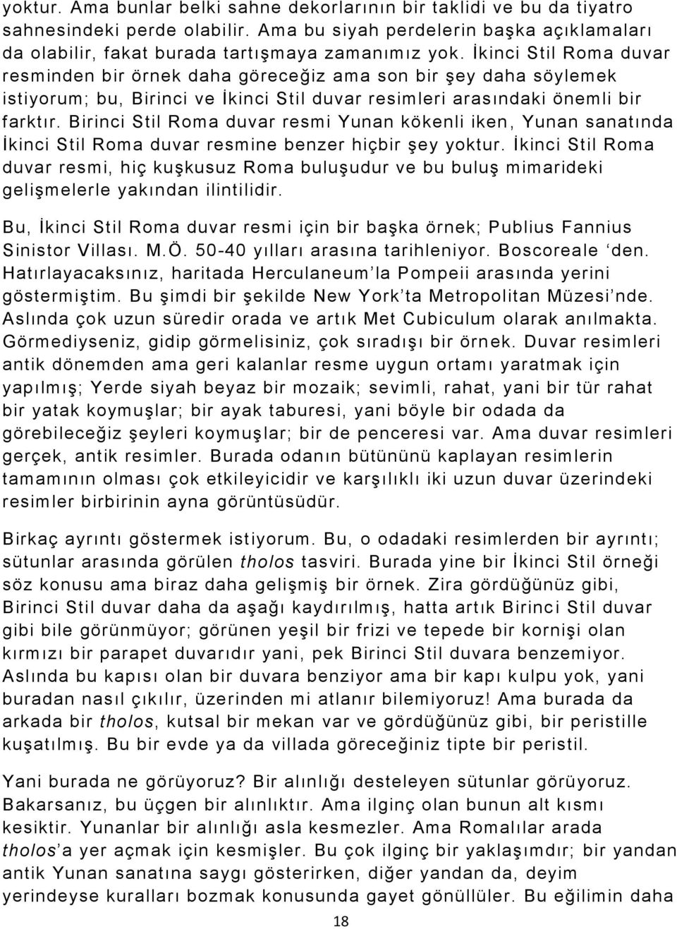 Birinci Stil Roma duvar resmi Yunan kökenli iken, Yunan sanatında İkinci Stil Roma duvar resmine benzer hiçbir şey yoktur.