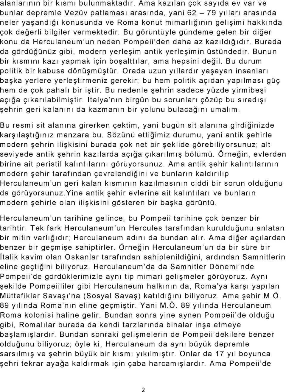 vermektedir. Bu görüntüyle gündeme gelen bir diğer konu da Herculaneum un neden Pompeii den daha az kazıldığ ıdır. Burada da gördüğünüz gibi, modern yerleşim antik yerleşimin üstündedir.