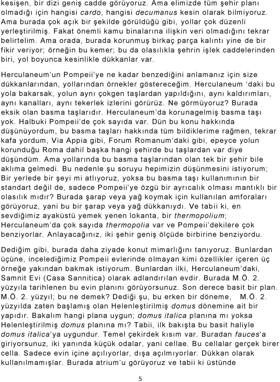 Ama orada, burada korunmuş birkaç parça kalıntı yine de bir fikir veriyor; örneğin bu kemer; bu da olasılıkla şehrin işlek caddelerinden biri, yol boyunca kesinlikle dükkanlar var.