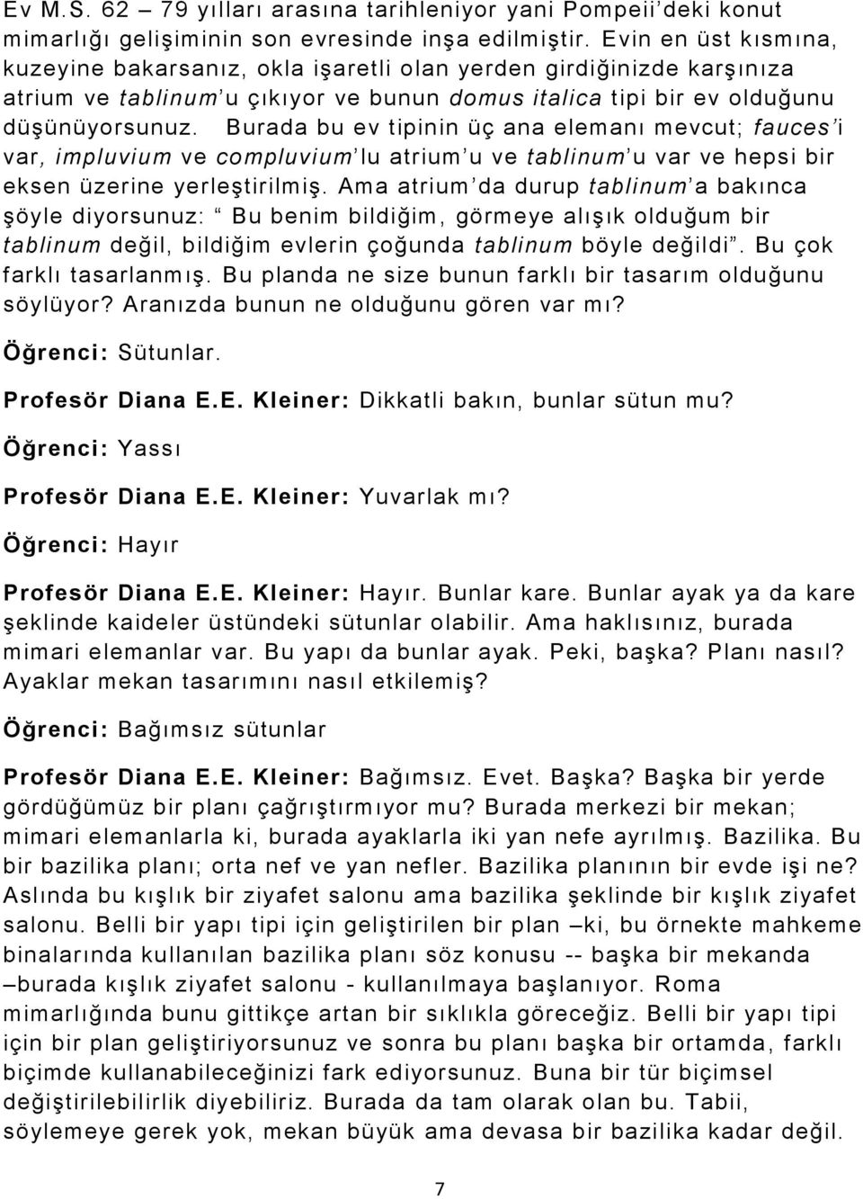 Burada bu ev tipinin üç ana elemanı mevcut; fauces i var, impluvium ve compluvium lu atrium u ve tablinum u var ve hepsi bir eksen üzerine yerleştirilmiş.