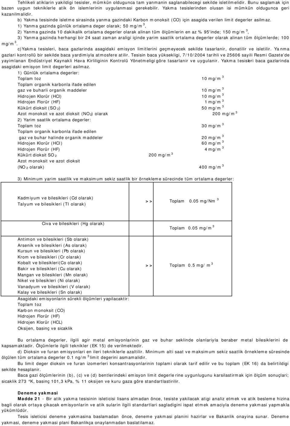 1) Yanma gazinda günlük ortalama deger olarak; 50 mg/m 3, 2) Yanma gazinda 10 dakikalik ortalama degerler olarak alinan tüm ölçümlerin en az % 95'inde; 150 mg/m 3, 3) Yanma gazinda herhangi bir 24