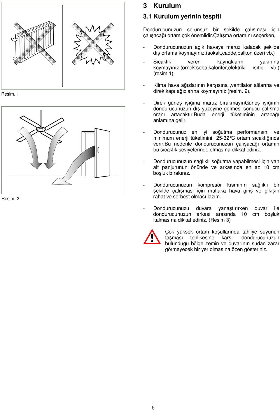 (örnek:soba,kalorifer,elektrikli ısıtıcı vb.) (resim 1) Resim. 1 - Klima hava ağızlarının karşısına,vantilator altlarına ve direk kapı ağızlarına koymayınız (resim. 2).