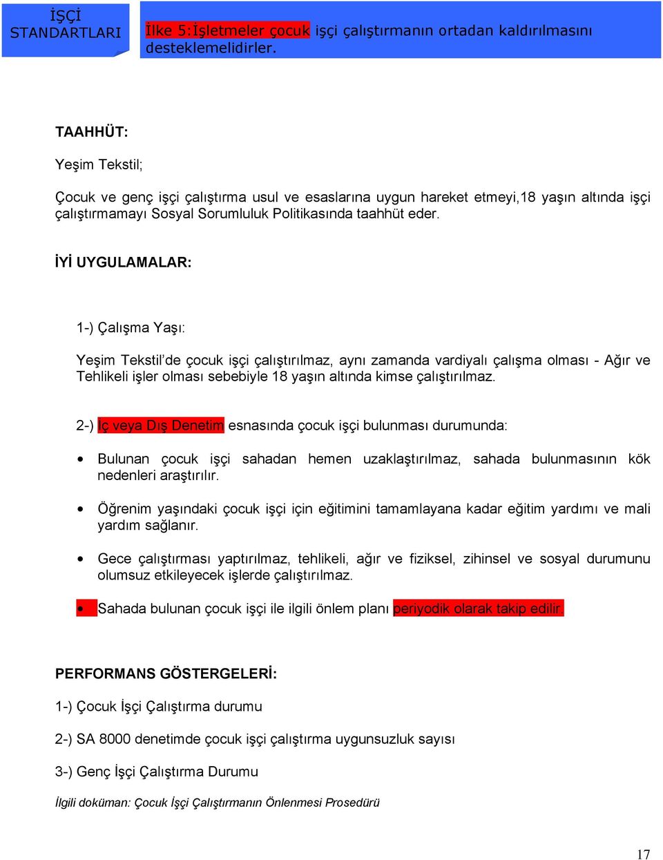 İYİ UYGULAMALAR: 1-) Çalışma Yaşı: Yeşim Tekstil de çocuk işçi çalıştırılmaz, aynı zamanda vardiyalı çalışma olması - Ağır ve Tehlikeli işler olması sebebiyle 18 yaşın altında kimse çalıştırılmaz.