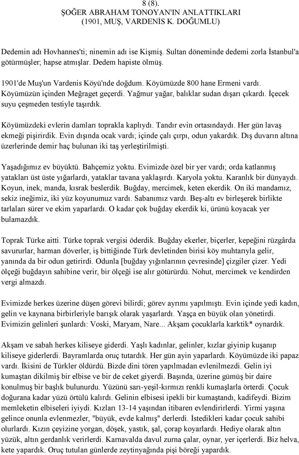 Ġçecek suyu çeģmeden testiyle taģırdık. Köyümüzdeki evlerin damları toprakla kaplıydı. Tandır evin ortasındaydı. Her gün lavaģ ekmeği piģirirdik.