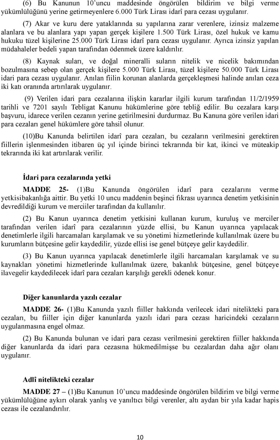 000 Türk Lirası idarî para cezası uygulanır. Ayrıca izinsiz yapılan müdahaleler bedeli yapan tarafından ödenmek üzere kaldırılır.