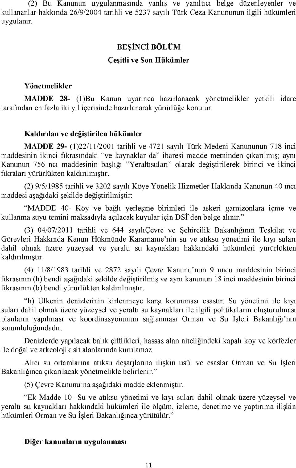 Kaldırılan ve değiştirilen hükümler MADDE 29- (1)22/11/2001 tarihli ve 4721 sayılı Türk Medeni Kanununun 718 inci maddesinin ikinci fıkrasındaki ve kaynaklar da ibaresi madde metninden çıkarılmış;
