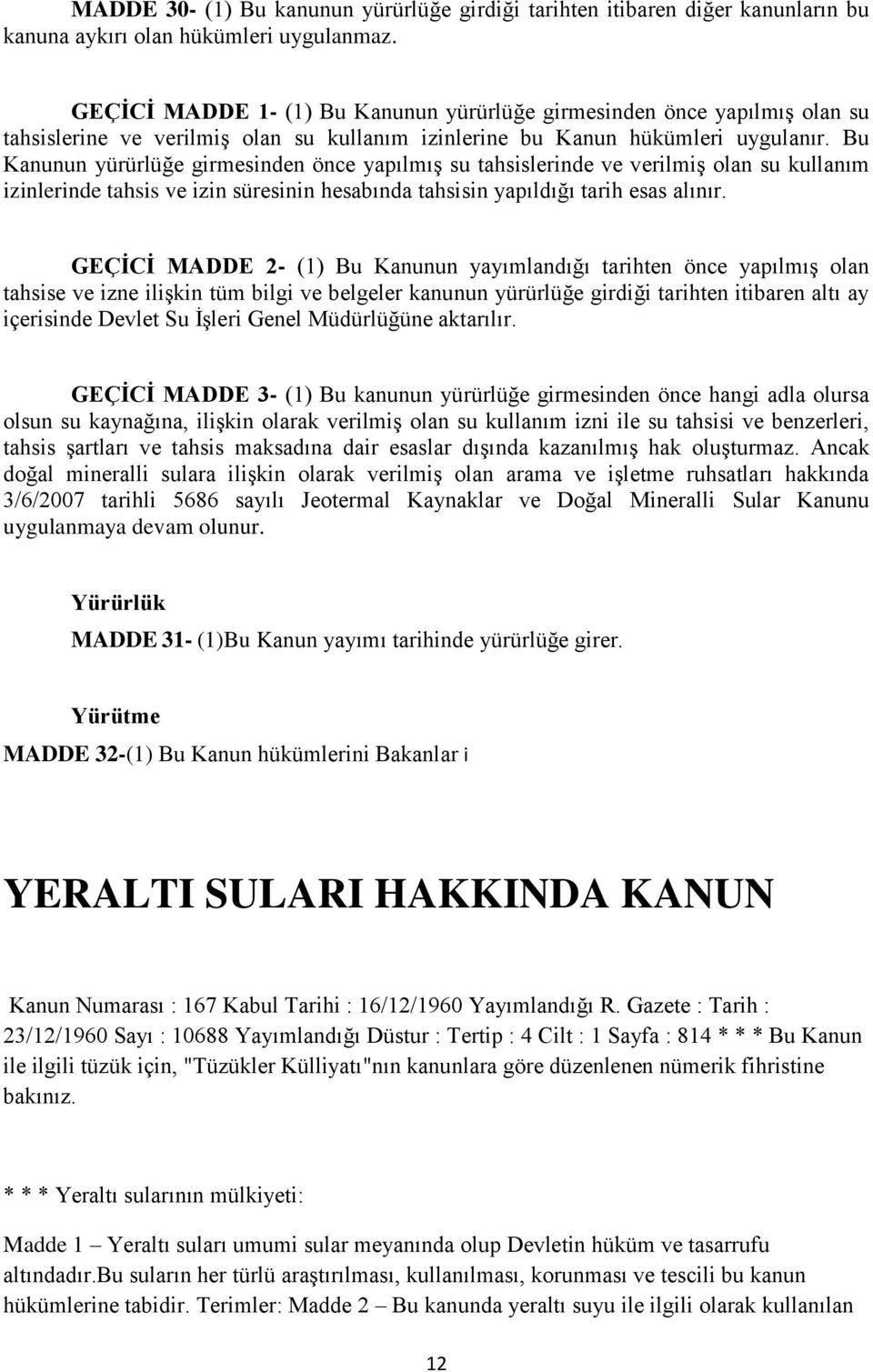 Bu Kanunun yürürlüğe girmesinden önce yapılmış su tahsislerinde ve verilmiş olan su kullanım izinlerinde tahsis ve izin süresinin hesabında tahsisin yapıldığı tarih esas alınır.