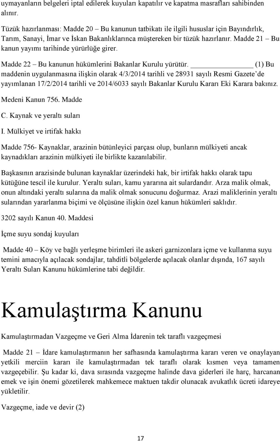 Madde 21 Bu kanun yayımı tarihinde yürürlüğe girer. Madde 22 Bu kanunun hükümlerini Bakanlar Kurulu yürütür.