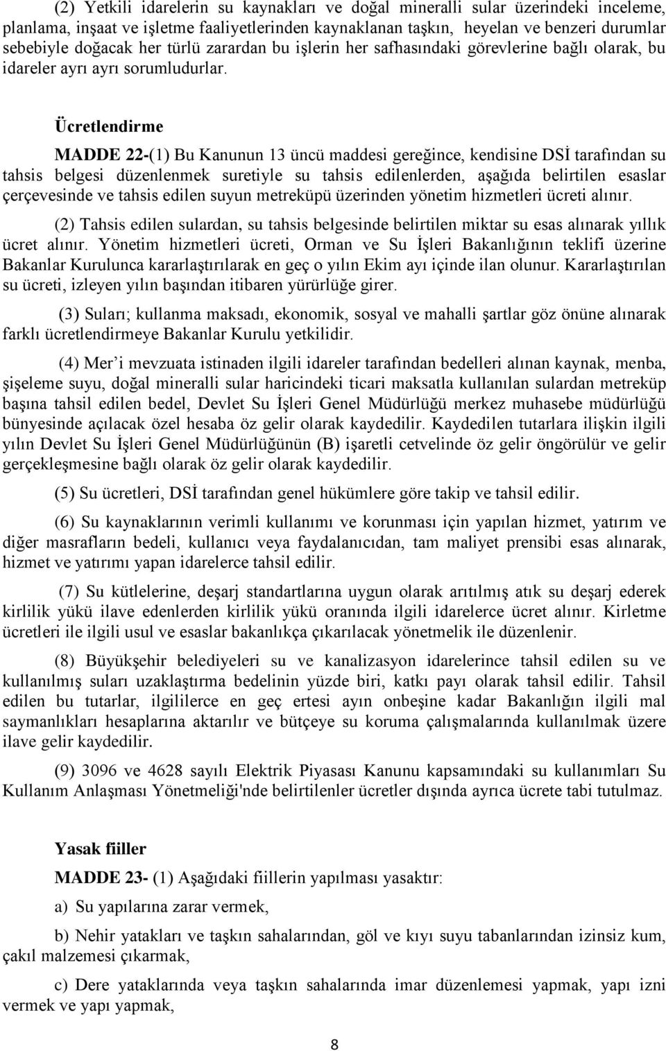 Ücretlendirme MADDE 22-(1) Bu Kanunun 13 üncü maddesi gereğince, kendisine DSİ tarafından su tahsis belgesi düzenlenmek suretiyle su tahsis edilenlerden, aşağıda belirtilen esaslar çerçevesinde ve