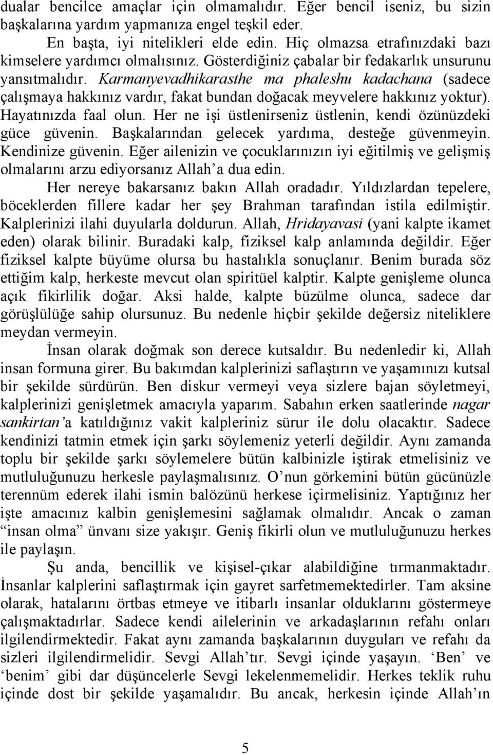 Karmanyevadhikarasthe ma phaleshu kadachana (sadece çalışmaya hakkınız vardır, fakat bundan doğacak meyvelere hakkınız yoktur). Hayatınızda faal olun.