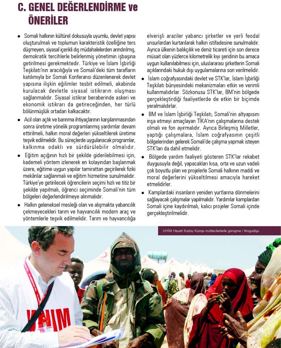 Türkiye ve Ýslam Ýþbirliði Teþkilatý nýn aracýlýðýyla ve Somali deki tüm taraflarýn katýlýmýyla bir Somali Konferansý düzenlenerek devlet yapýsýna iliþkin eðilimler tesbit edilmeli, akabinde