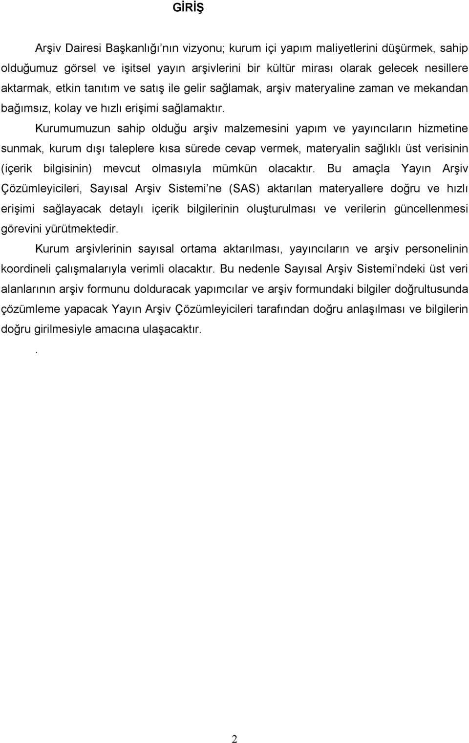 Kurumumuzun sahip olduğu arşiv malzemesini yapım ve yayıncıların hizmetine sunmak, kurum dışı taleplere kısa sürede cevap vermek, materyalin sağlıklı üst verisinin (içerik bilgisinin) mevcut