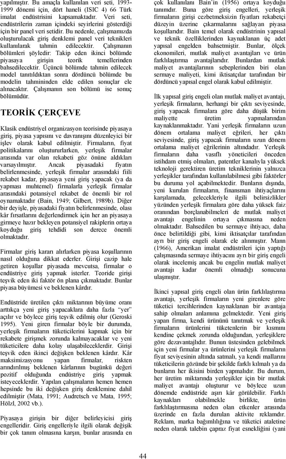 Çalışmanın bölümleri şöyledir: Takip eden ikinci bölümde piyasaya girişin teorik temellerinden bahsedilecektir.