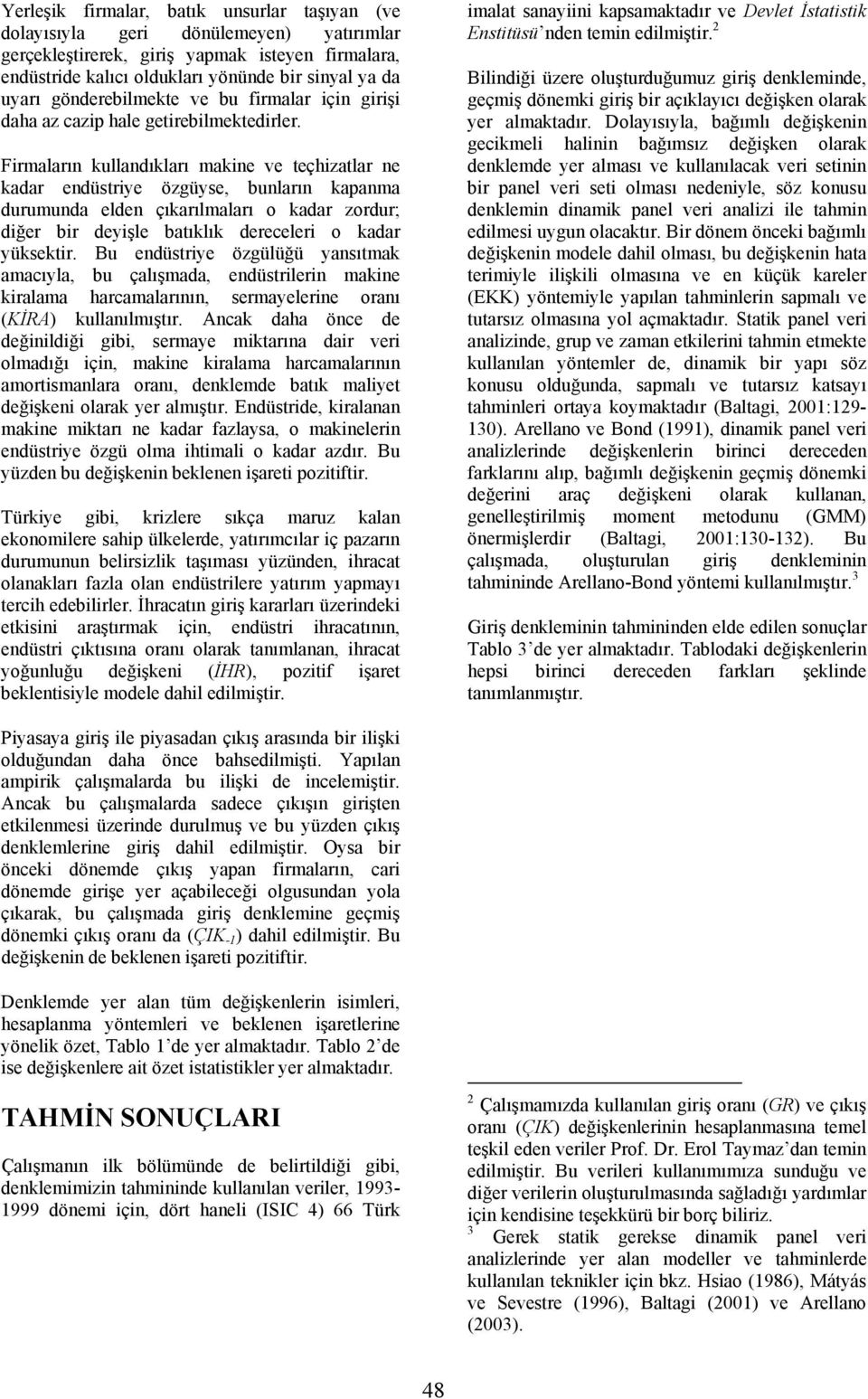 Firmaların kullandıkları makine ve teçhizatlar ne kadar endüstriye özgüyse, bunların kapanma durumunda elden çıkarılmaları o kadar zordur; diğer bir deyişle batıklık dereceleri o kadar yüksektir.