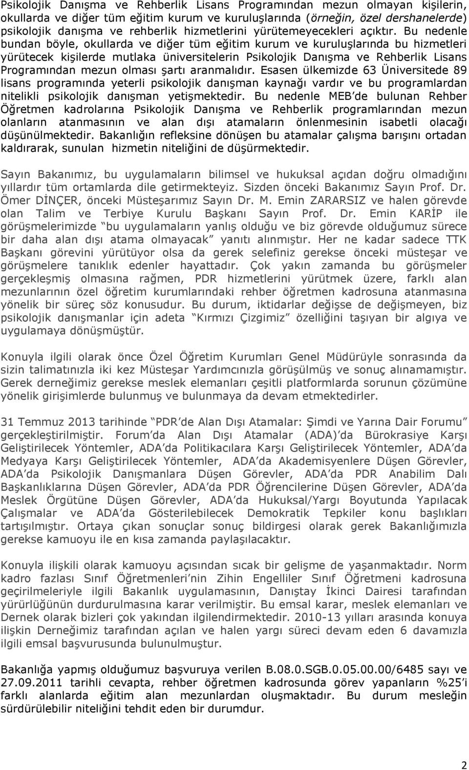 Bu nedenle bundan böyle, okullarda ve diğer tüm eğitim kurum ve kuruluşlarında bu hizmetleri yürütecek kişilerde mutlaka üniversitelerin Psikolojik Danışma ve Rehberlik Lisans Programından mezun