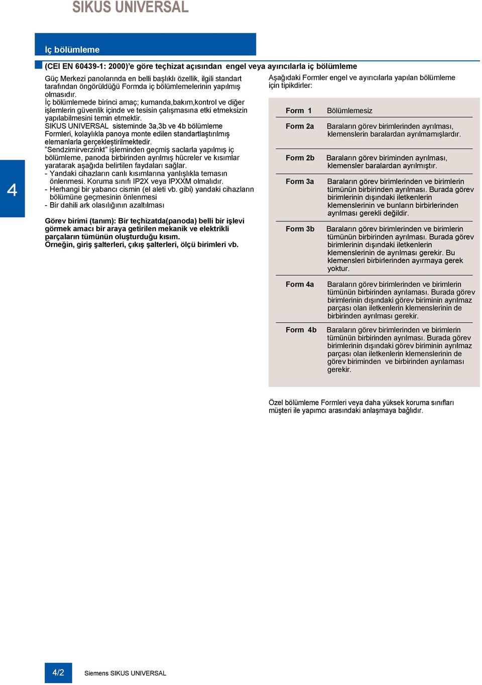 SIKUS UNIVRSAL sisteminde 3a,3b ve b bölümleme Formleri, kolaylıkla panoya monte edilen standartlaştırılmış elemanlarla gerçekleştirilmektedir.