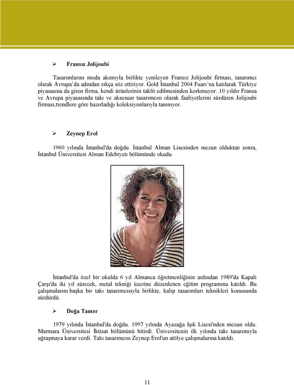 10 yıldır Fransa ve Avrupa piyasasında takı ve aksesuar tasarımcısı olarak faaliyetlerini sürdüren Jolijoubi firması,trendlere göre hazırladığı koleksiyonlarıyla tanınıyor. 1.4.