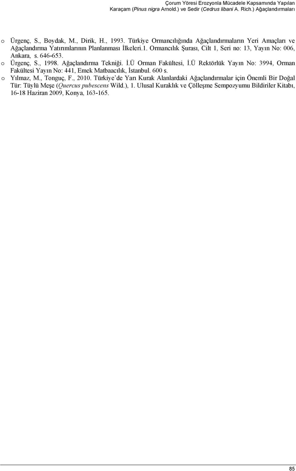 o Ürgenç, S., 1998. Ağaçlandırma Tekniği. İ.Ü Orman Fakültesi, İ.Ü Rektörlük Yayın No: 3994, Orman Fakültesi Yayın No: 441, Emek Matbaacılık, İstanbul. 600 s. o Yılmaz, M., Tonguç, F., 2010.