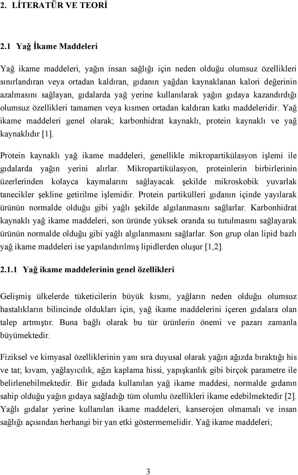 sağlayan, gıdalarda yağ yerine kullanılarak yağın gıdaya kazandırdığı olumsuz özellikleri tamamen veya kısmen ortadan kaldıran katkı maddeleridir.