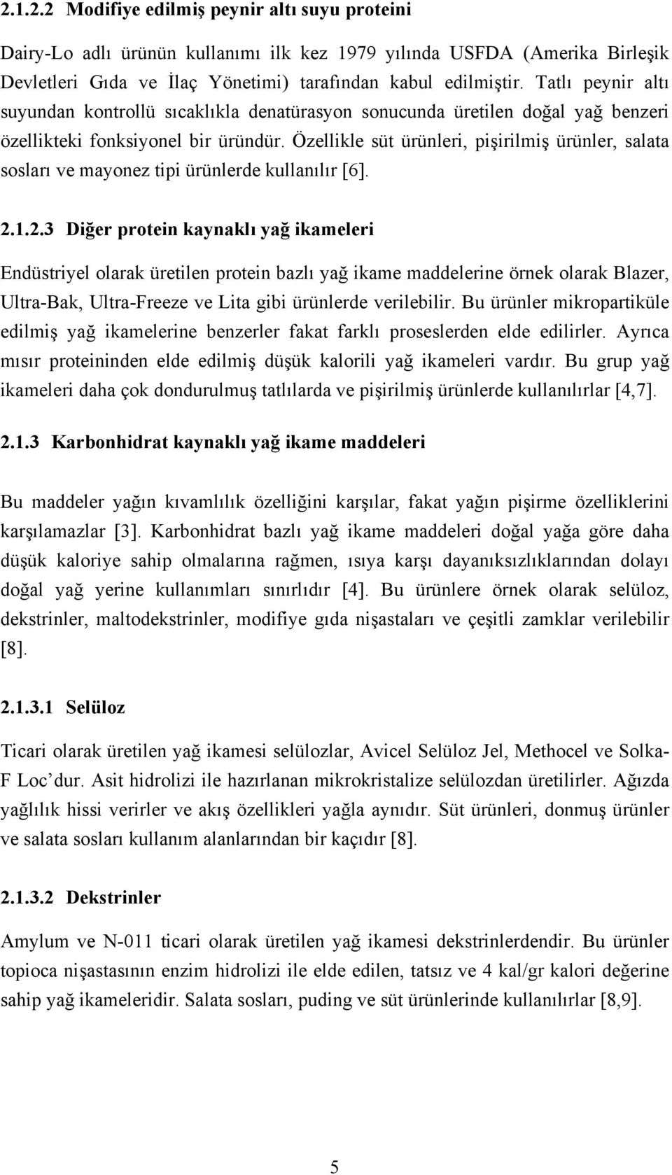 Özellikle süt ürünleri, pişirilmiş ürünler, salata sosları ve mayonez tipi ürünlerde kullanılır [6]. 2.