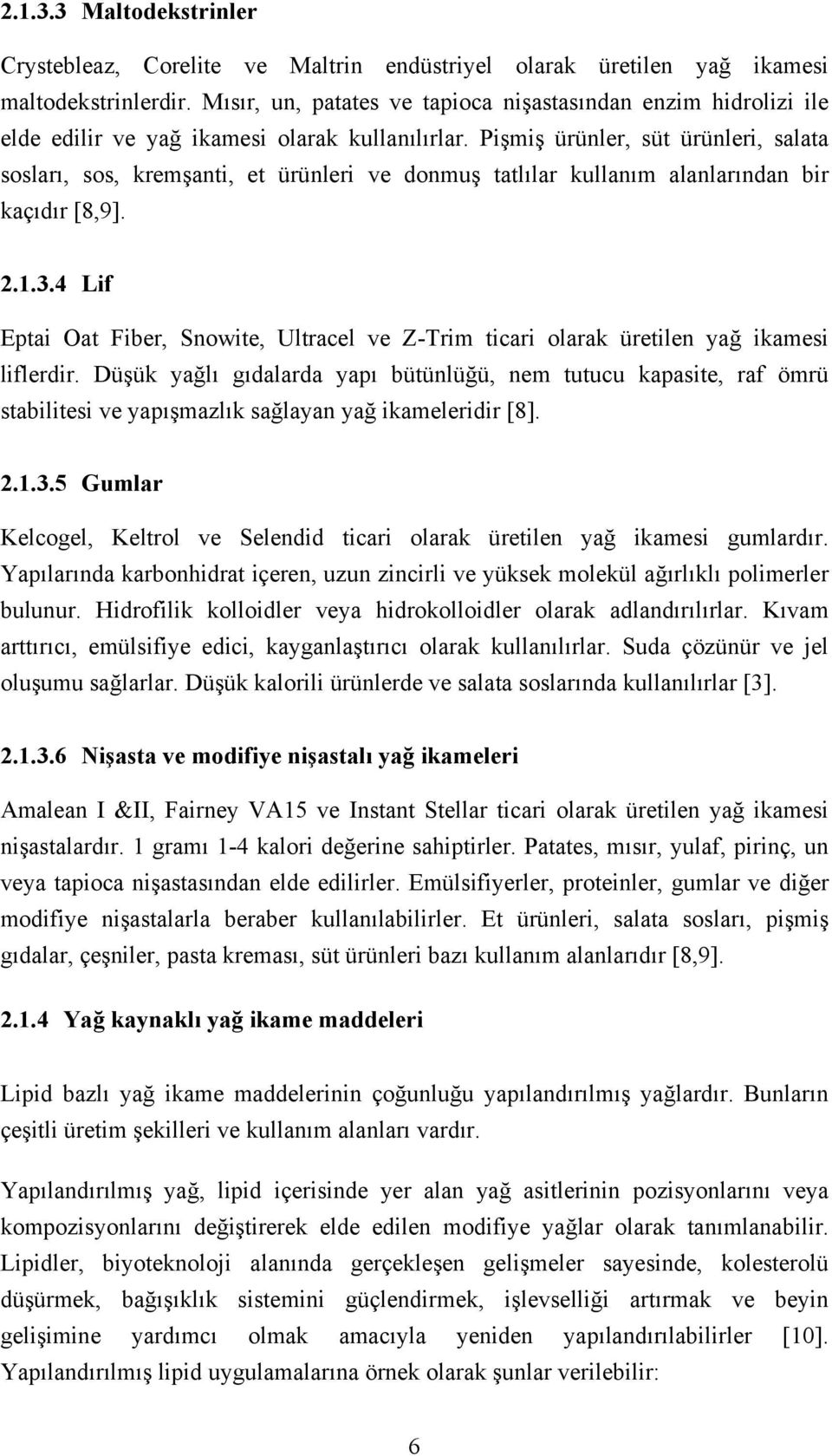 Pişmiş ürünler, süt ürünleri, salata sosları, sos, kremşanti, et ürünleri ve donmuş tatlılar kullanım alanlarından bir kaçıdır [8,9]. 2.1.3.