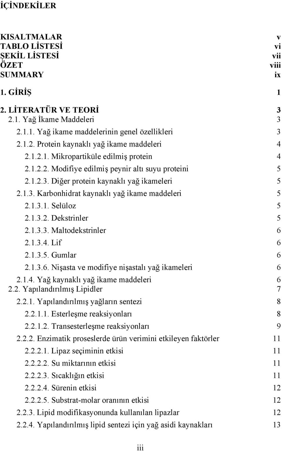 1.3.2. Dekstrinler 5 2.1.3.3. Maltodekstrinler 6 2.1.3.4. Lif 6 2.1.3.5. Gumlar 6 2.1.3.6. Nişasta ve modifiye nişastalı yağ ikameleri 6 2.1.4. Yağ kaynaklı yağ ikame maddeleri 6 2.2. Yapılandırılmış Lipidler 7 2.