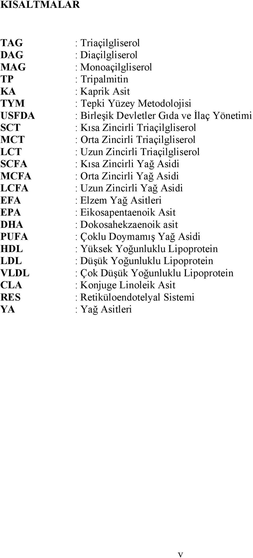 Zincirli Triaçilgliserol : Kısa Zincirli Yağ Asidi : Orta Zincirli Yağ Asidi : Uzun Zincirli Yağ Asidi : Elzem Yağ Asitleri : Eikosapentaenoik Asit : Dokosahekzaenoik asit :