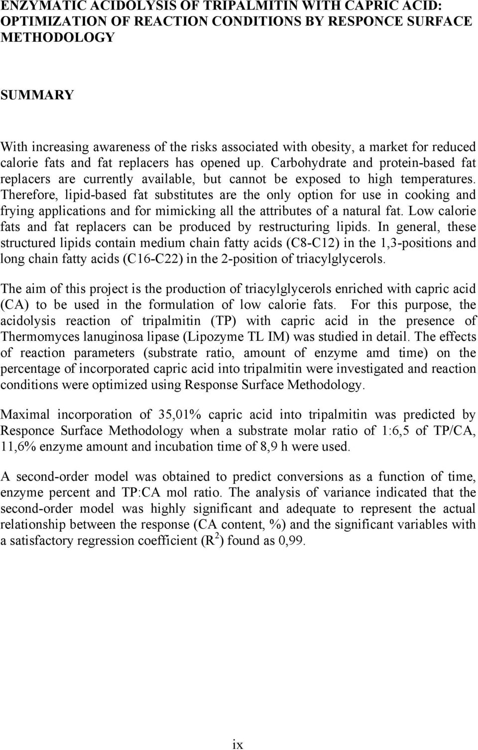 Therefore, lipid-based fat substitutes are the only option for use in cooking and frying applications and for mimicking all the attributes of a natural fat.