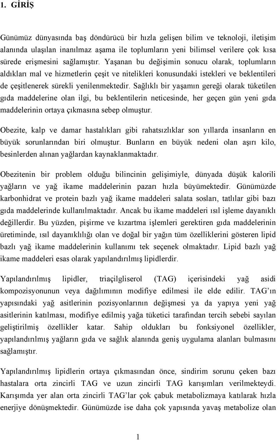 Sağlıklı bir yaşamın gereği olarak tüketilen gıda maddelerine olan ilgi, bu beklentilerin neticesinde, her geçen gün yeni gıda maddelerinin ortaya çıkmasına sebep olmuştur.