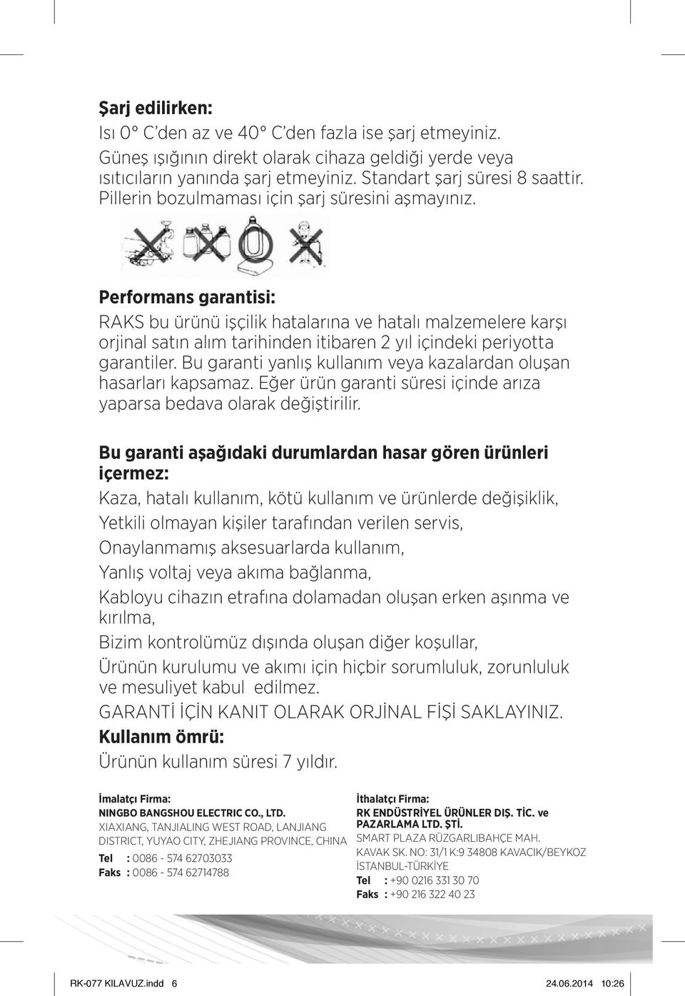 Performans garantisi: RAKS bu ürünü işçilik hatalarına ve hatalı malzemelere karşı orjinal satın alım tarihinden itibaren 2 yıl içindeki periyotta garantiler.