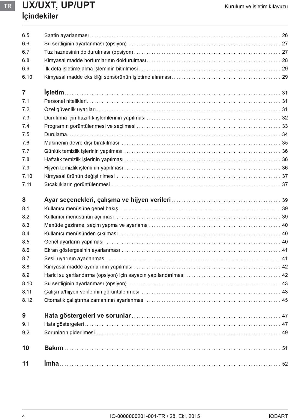 .. 31 7.3 Durulama için hazırlık işlemlerinin yapılması... 32 7.4 Programın görüntülenmesi ve seçilmesi... 33 7.5 Durulama... 34 7.6 Makinenin devre dışı bırakılması... 35 7.