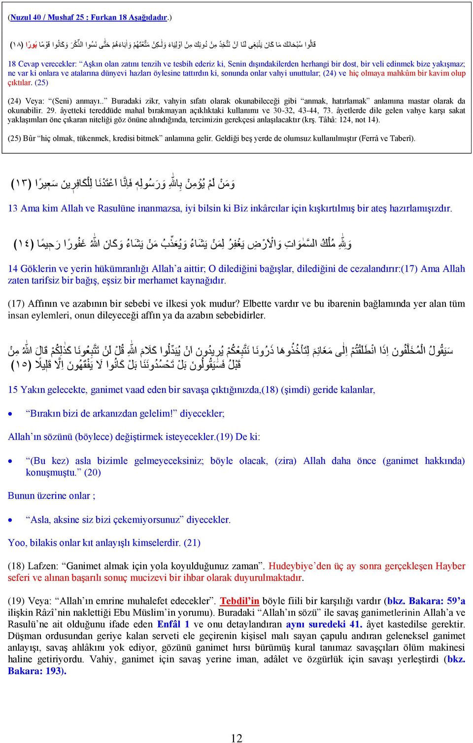 tenzih ve tesbih ederiz ki, Senin dışındakilerden herhangi bir dost, bir veli edinmek bize yakışmaz; ne var ki onlara ve atalarına dünyevi hazları öylesine tattırdın ki, sonunda onlar vahyi