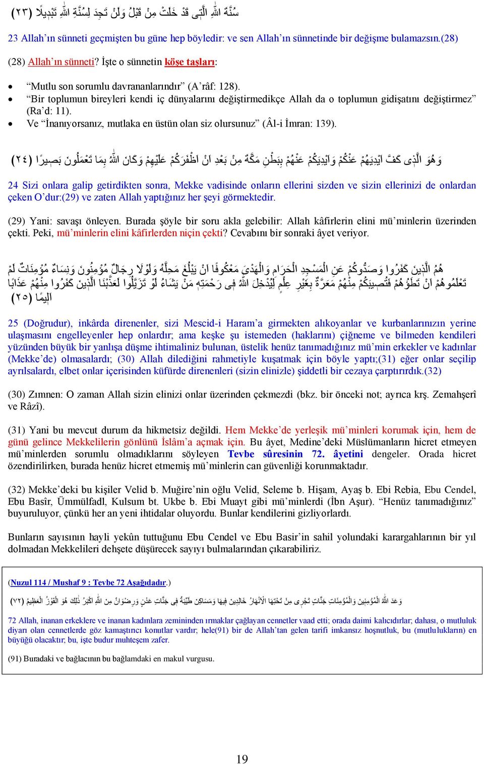 Bir toplumun bireyleri kendi iç dünyalarını değiştirmedikçe Allah da o toplumun gidişatını değiştirmez (Ra d: 11). Ve İnanıyorsanız, mutlaka en üstün olan siz olursunuz (Âl-i İmran: 139).