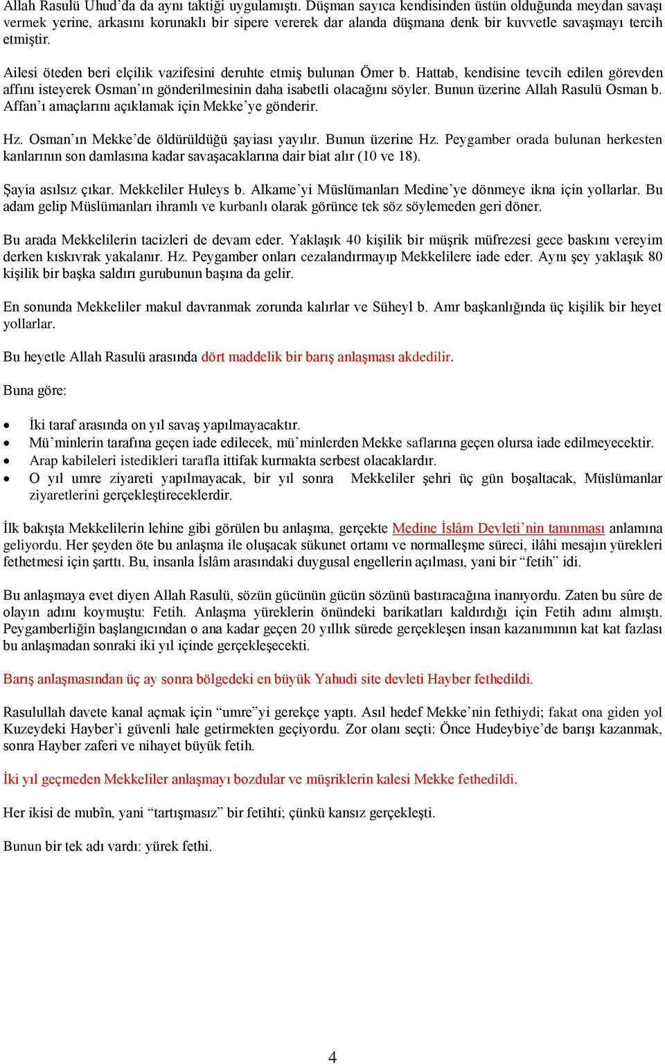 Ailesi öteden beri elçilik vazifesini deruhte etmiş bulunan Ömer b. Hattab, kendisine tevcih edilen görevden affını isteyerek Osman ın gönderilmesinin daha isabetli olacağını söyler.