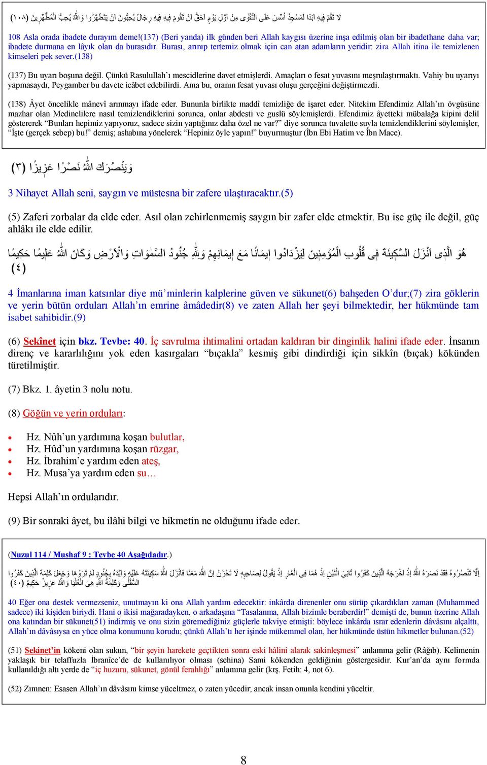 Burası, arınıp tertemiz olmak için can atan adamların yeridir: zira Allah itina ile temizlenen kimseleri pek sever.(138) (137) Bu uyarı boşuna değil. Çünkü Rasulullah ı mescidlerine davet etmişlerdi.