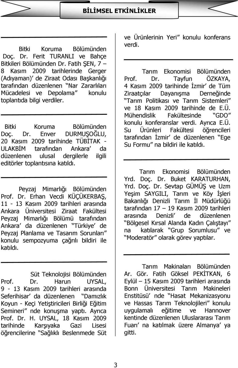 Bitki Koruma Bölümünden Doç. Dr. Enver DURMUŞOĞLU, 20 Kasım 2009 tarihinde TÜBİTAK - ULAKBİM tarafından Ankara da düzenlenen ulusal dergilerle ilgili editörler toplantısına katıldı.