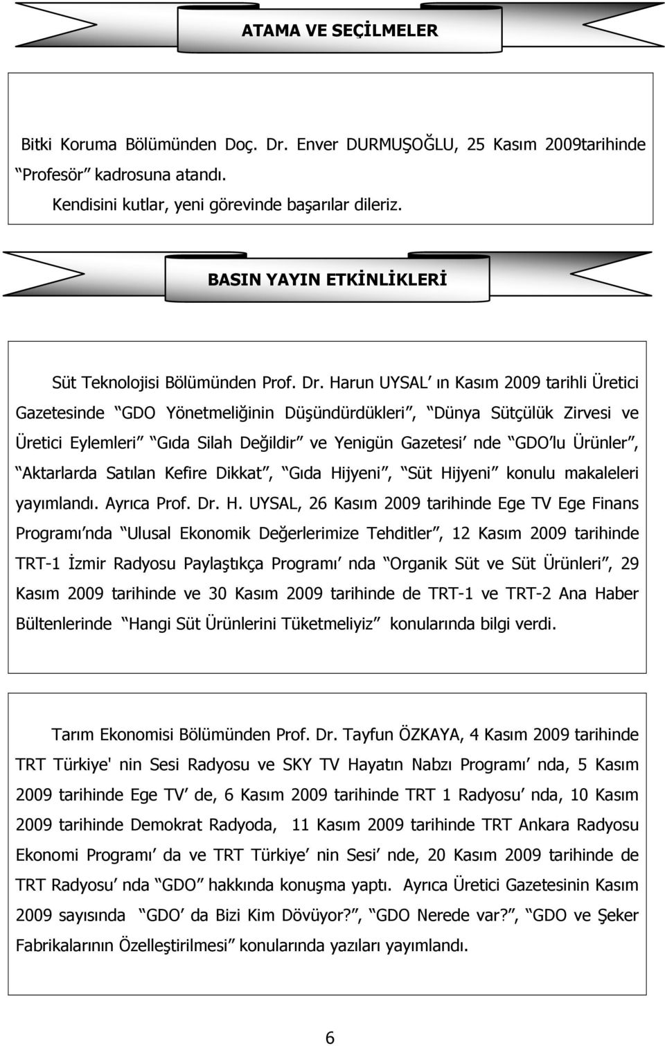 Harun UYSAL ın Kasım 2009 tarihli Üretici Gazetesinde GDO Yönetmeliğinin Düşündürdükleri, Dünya Sütçülük Zirvesi ve Üretici Eylemleri Gıda Silah Değildir ve Yenigün Gazetesi nde GDO lu Ürünler,