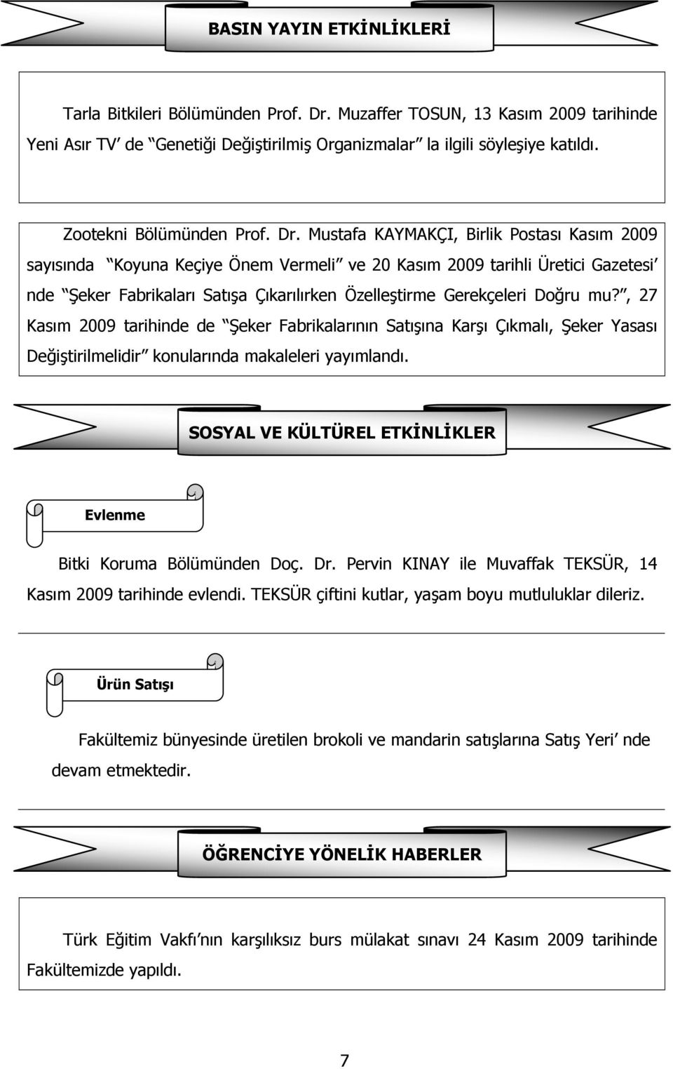 Mustafa KAYMAKÇI, Birlik Postası Kasım 2009 sayısında Koyuna Keçiye Önem Vermeli ve 20 Kasım 2009 tarihli Üretici Gazetesi nde Şeker Fabrikaları Satışa Çıkarılırken Özelleştirme Gerekçeleri Doğru mu?