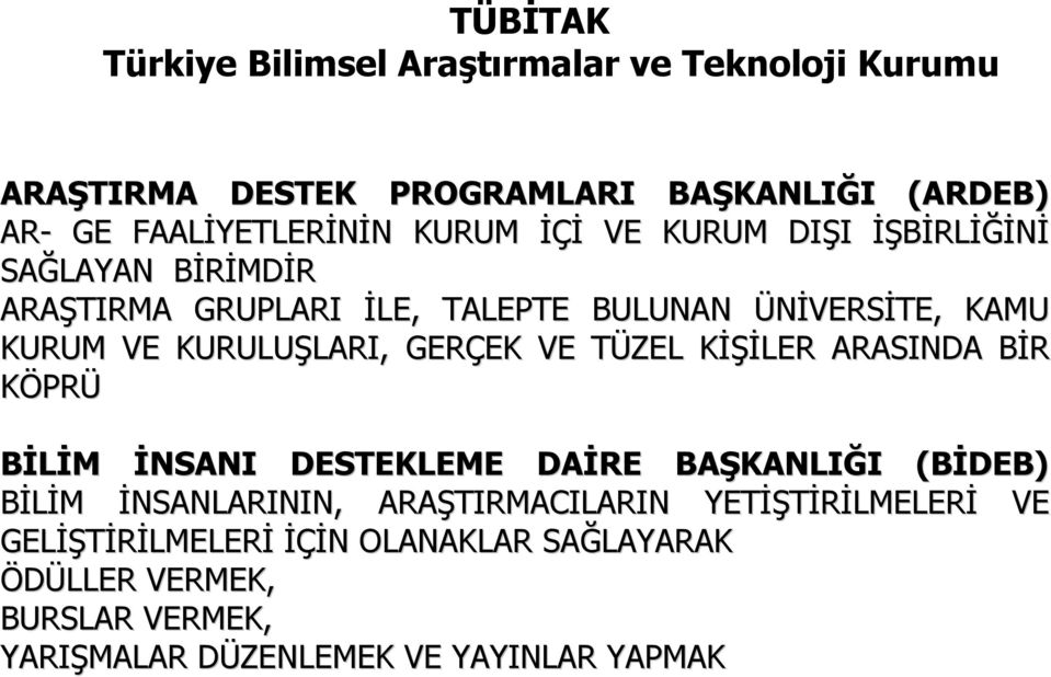 GERÇEK EK VE TÜZEL T KİŞİK İŞİLER ARASINDA BİR B KÖPRÜ BİLİM İNSANI DESTEKLEME DAİRE BAŞKANLI KANLIĞI I (BİDEB) BİLİM İNSANLARININ,