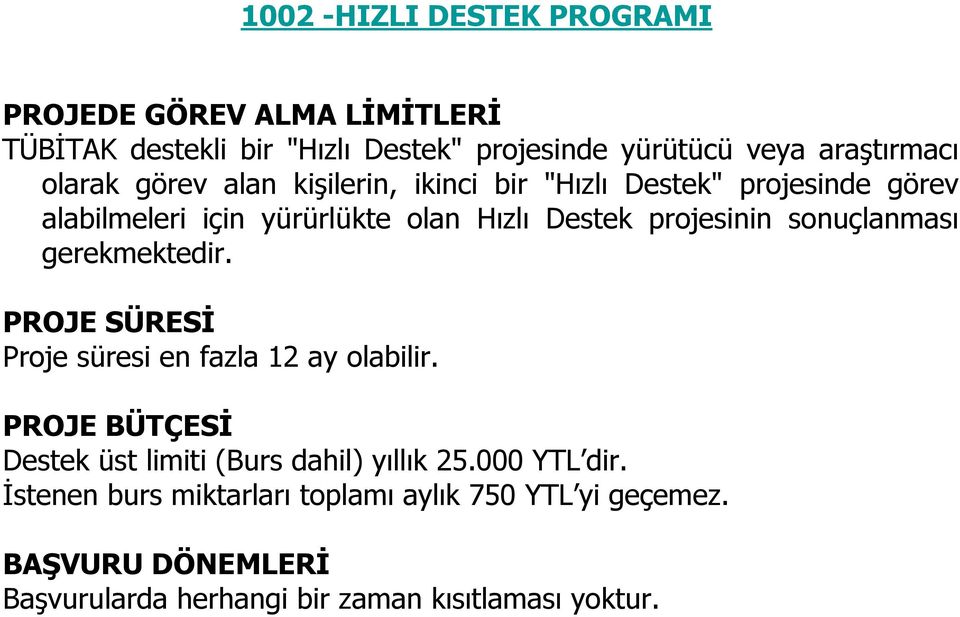 sonuçlanması gerekmektedir. PROJE SÜRESİ Proje süresi en fazla 12 ay olabilir. PROJE BÜTÇESİ Destek üst limiti (Burs dahil) yıllık 25.