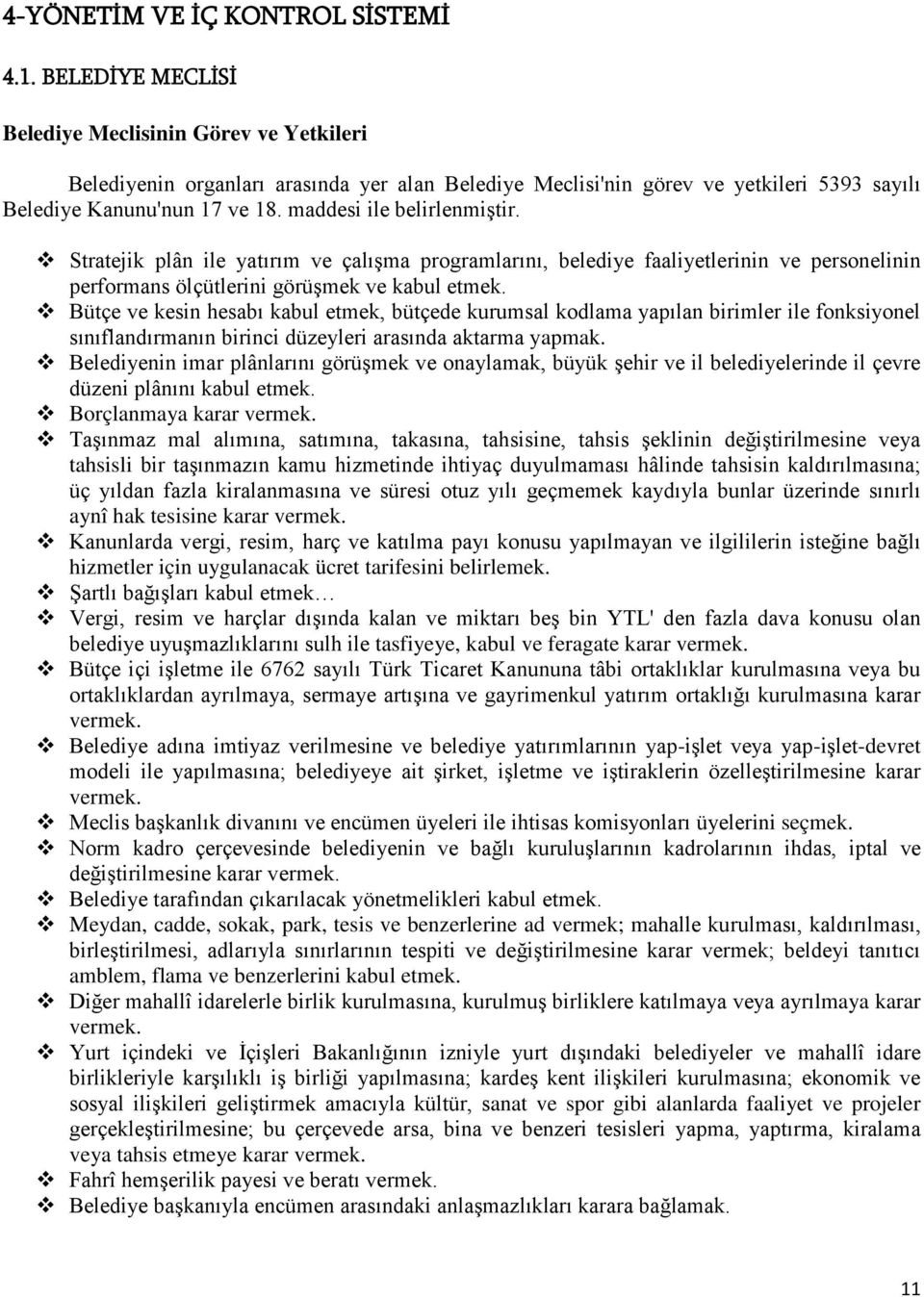 maddesi ile belirlenmiştir. Stratejik plân ile yatırım ve çalışma programlarını, belediye faaliyetlerinin ve personelinin performans ölçütlerini görüşmek ve kabul etmek.