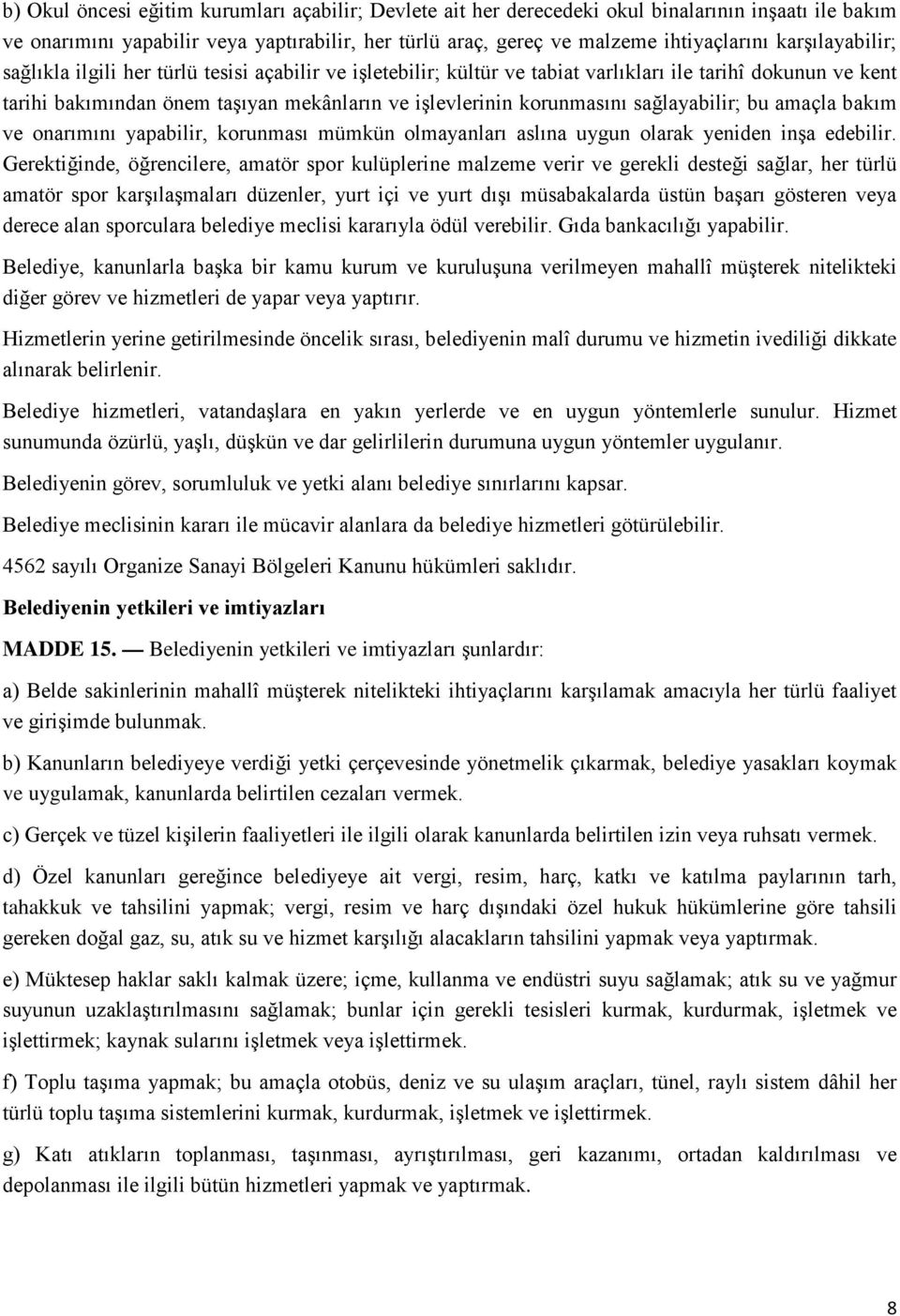 sağlayabilir; bu amaçla bakım ve onarımını yapabilir, korunması mümkün olmayanları aslına uygun olarak yeniden inşa edebilir.