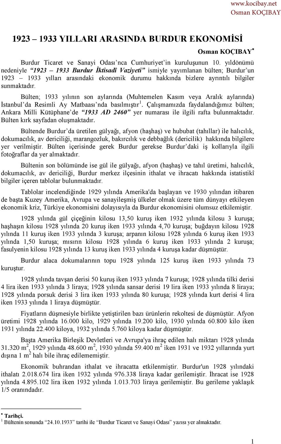 Bülten; 1933 yılının son aylarında (Muhtemelen Kasım veya Aralık aylarında) İstanbul da Resimli Ay Matbaası nda basılmıştır 1.