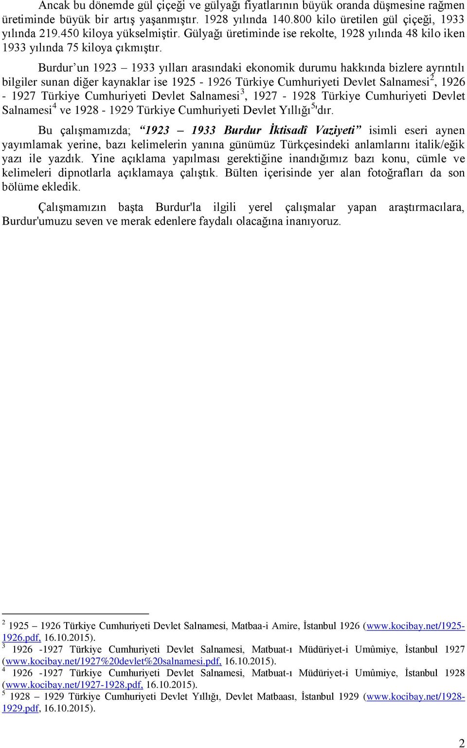 Burdur un 1923 1933 yılları arasındaki ekonomik durumu hakkında bizlere ayrıntılı bilgiler sunan diğer kaynaklar ise 1925-1926 Türkiye Cumhuriyeti Devlet Salnamesi 2, 1926-1927 Türkiye Cumhuriyeti