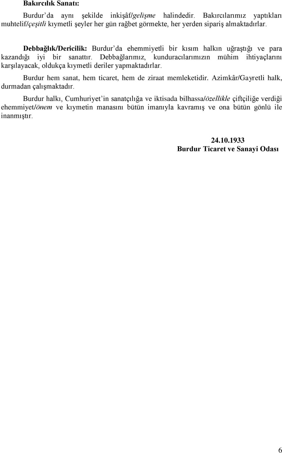 Debbağlık/Dericilik: Burdur da ehemmiyetli bir kısım halkın uğraştığı ve para kazandığı iyi bir sanattır.