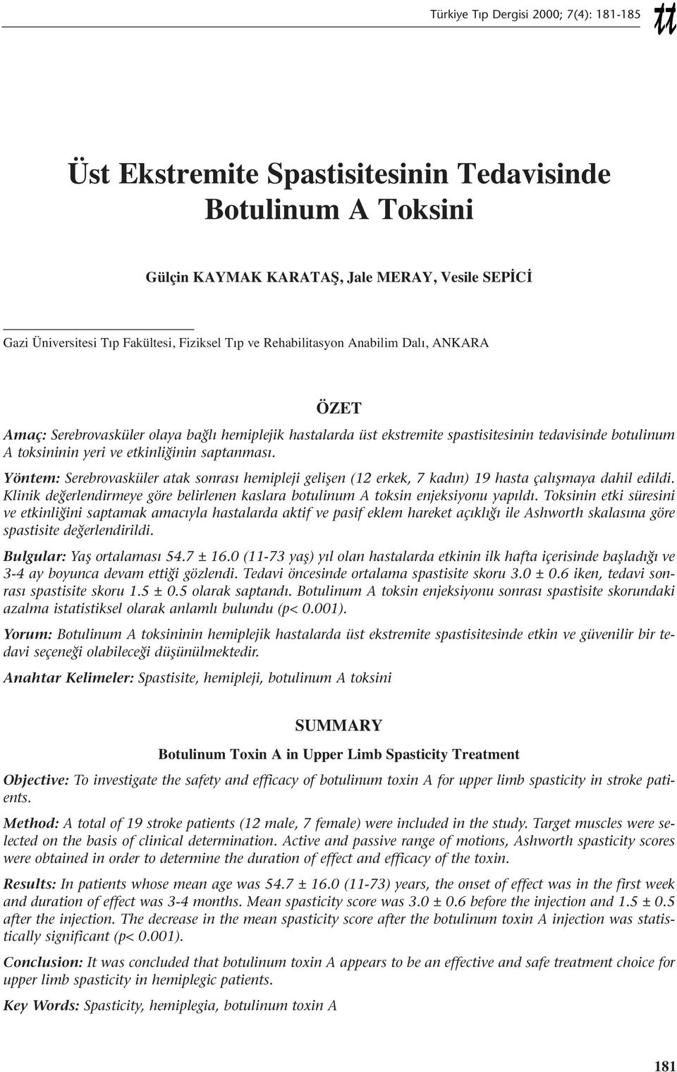 Yöntem: Serebrovasküler atak sonrası hemipleji gelişen (12 erkek, 7 kadın) 19 hasta çalışmaya dahil edildi. Klinik değerlendirmeye göre belirlenen kaslara botulinum A toksin enjeksiyonu yapıldı.