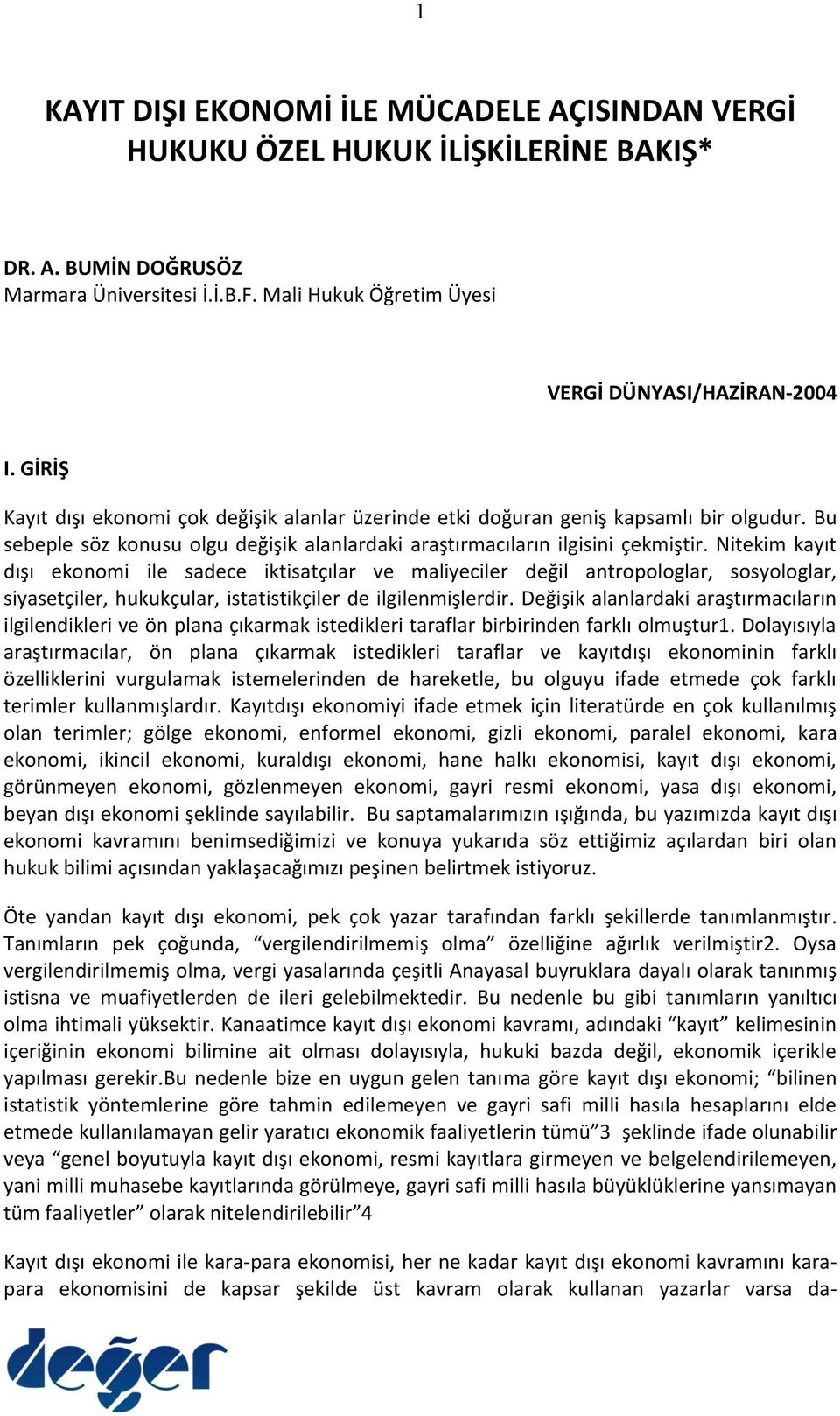 Nitekim kayıt dışı ekonomi ile sadece iktisatçılar ve maliyeciler değil antropologlar, sosyologlar, siyasetçiler, hukukçular, istatistikçiler de ilgilenmişlerdir.