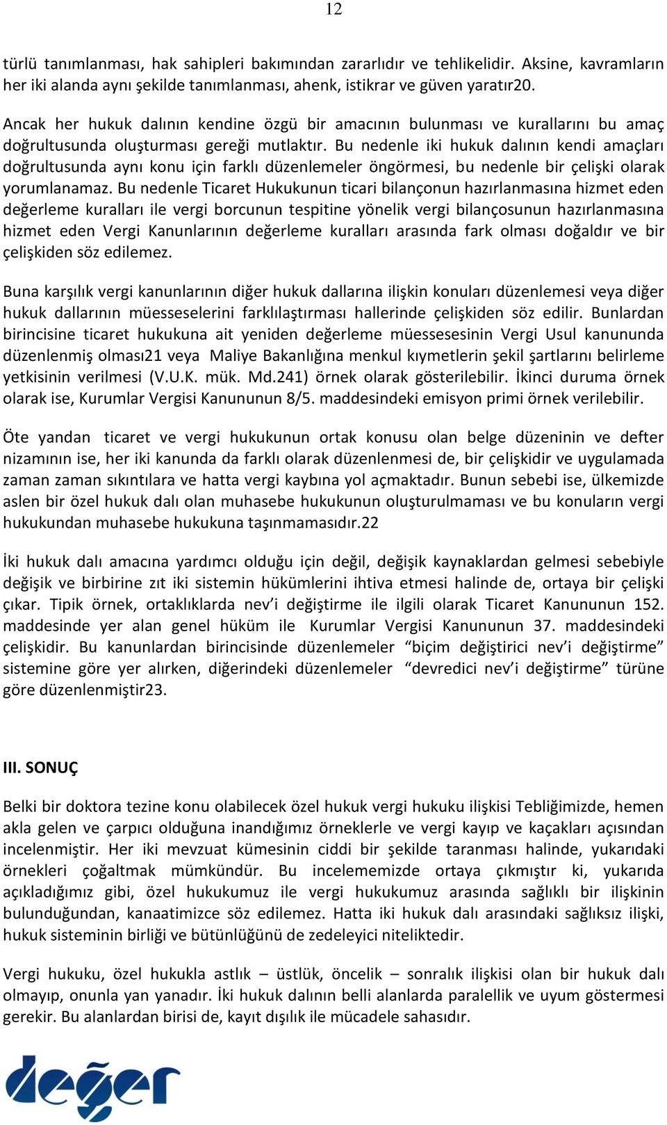 Bu nedenle iki hukuk dalının kendi amaçları doğrultusunda aynı konu için farklı düzenlemeler öngörmesi, bu nedenle bir çelişki olarak yorumlanamaz.